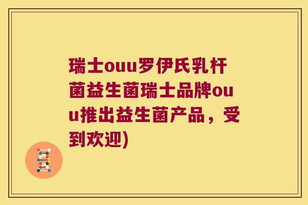瑞士ouu罗伊氏乳杆菌益生菌瑞士品牌ouu推出益生菌产品，受到欢迎)