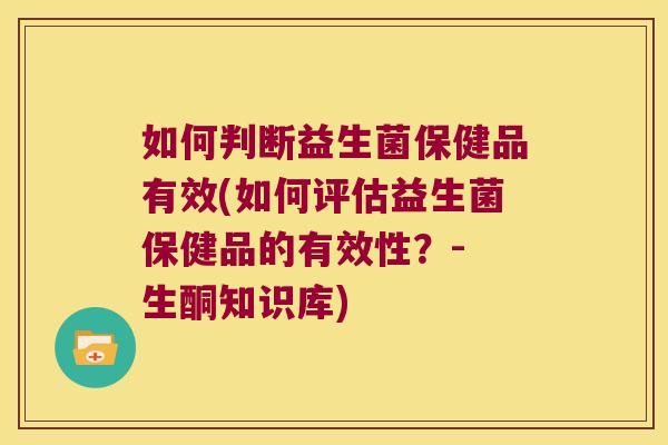 如何判断益生菌保健品有效(如何评估益生菌保健品的有效性？- 生酮知识库)