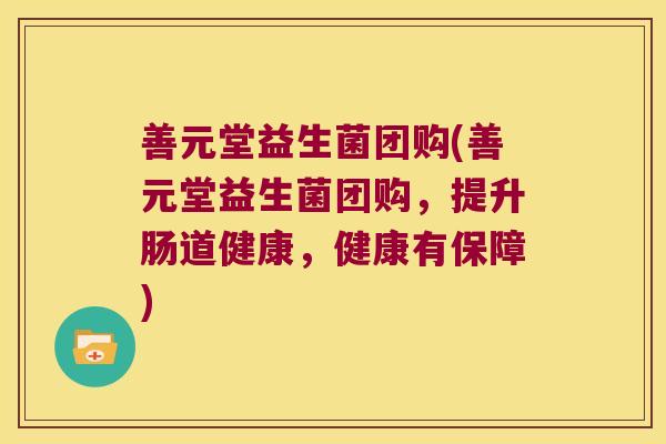 善元堂益生菌团购(善元堂益生菌团购，提升肠道健康，健康有保障)