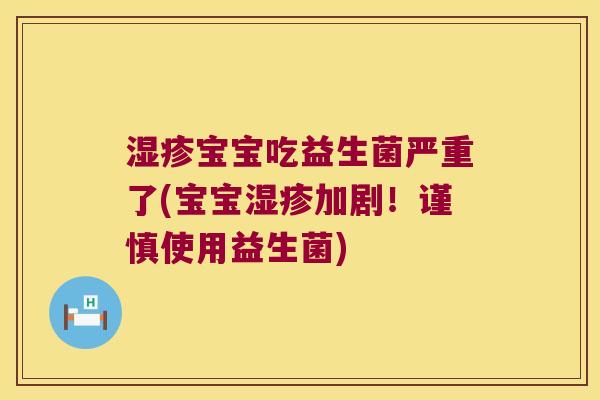 湿疹宝宝吃益生菌严重了(宝宝湿疹加剧！谨慎使用益生菌)