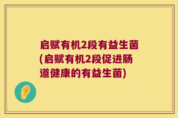 启赋有机2段有益生菌(启赋有机2段促进肠道健康的有益生菌)