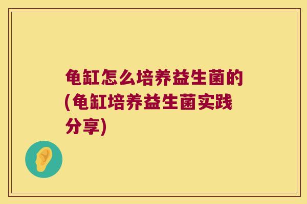 龟缸怎么培养益生菌的(龟缸培养益生菌实践分享)