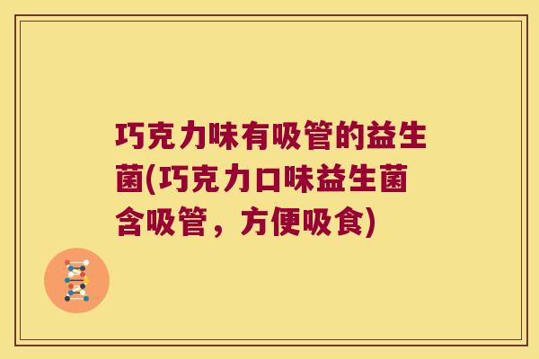 巧克力味有吸管的益生菌(巧克力口味益生菌含吸管,方便吸食) 巧克力味有吸管的益生菌(巧克力口味益生菌含吸管,方便吸食)