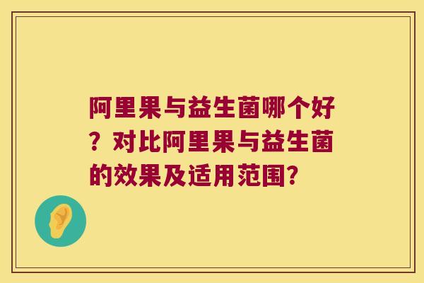 阿里果与益生菌哪个好？对比阿里果与益生菌的效果及适用范围？