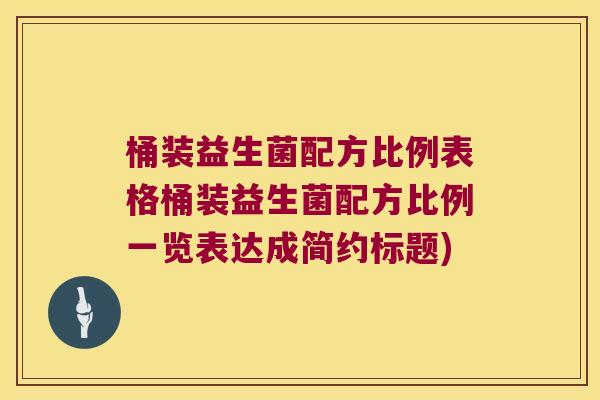 桶装益生菌配方比例表格桶装益生菌配方比例一览表达成简约标题)