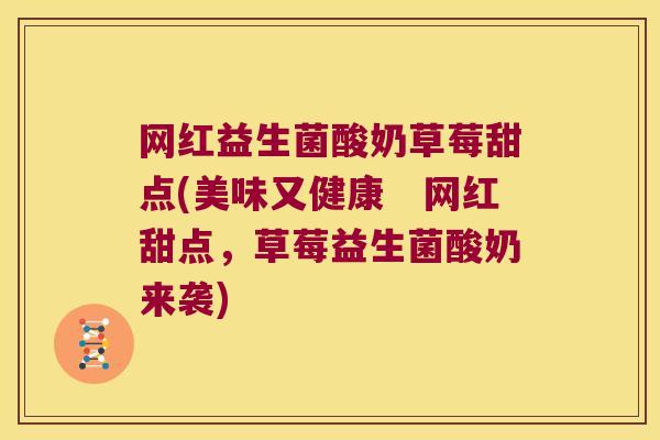 网红益生菌酸奶草莓甜点(美味又健康　网红甜点，草莓益生菌酸奶来袭)