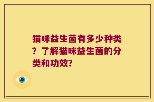 猫咪益生菌有多少种类？了解猫咪益生菌的分类和功效？