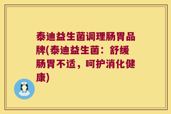 泰迪益生菌调理肠胃品牌(泰迪益生菌：舒缓肠胃不适，呵护消化健康)