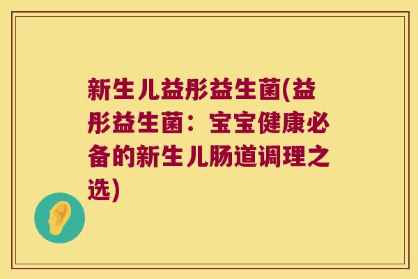 新生儿益彤益生菌(益彤益生菌：宝宝健康必备的新生儿肠道调理之选)