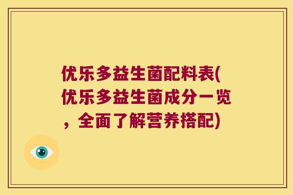 优乐多益生菌配料表(优乐多益生菌成分一览，全面了解营养搭配)