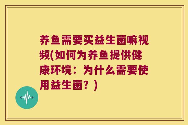 养鱼需要买益生菌嘛视频(如何为养鱼提供健康环境：为什么需要使用益生菌？)