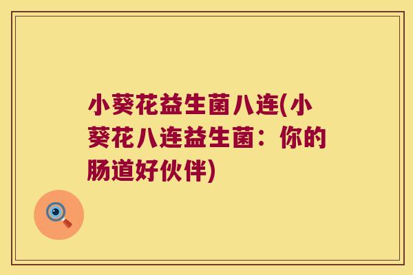 小葵花益生菌八连(小葵花八连益生菌：你的肠道好伙伴)