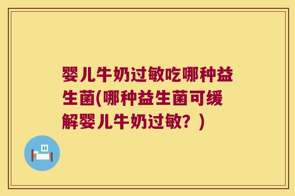 婴儿牛奶过敏吃哪种益生菌(哪种益生菌可缓解婴儿牛奶过敏？)