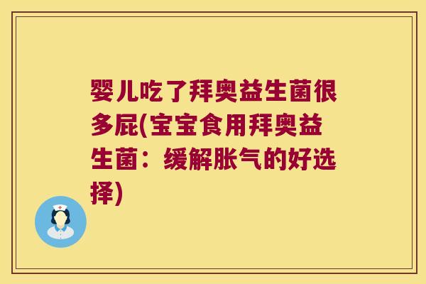 婴儿吃了拜奥益生菌很多屁(宝宝食用拜奥益生菌：缓解胀气的好选择)