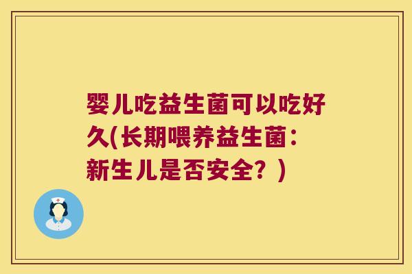 婴儿吃益生菌可以吃好久(长期喂养益生菌：新生儿是否安全？)
