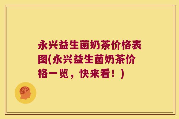 永兴益生菌奶茶价格表图(永兴益生菌奶茶价格一览，快来看！)