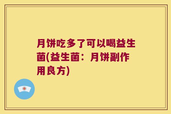 月饼吃多了可以喝益生菌(益生菌：月饼副作用良方)