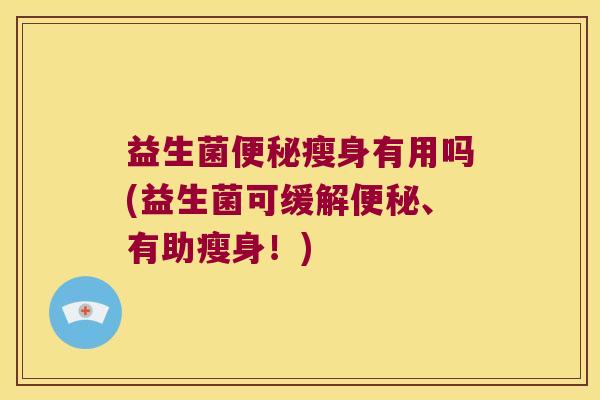 益生菌瘦身有用吗(益生菌可缓解、有助瘦身！)