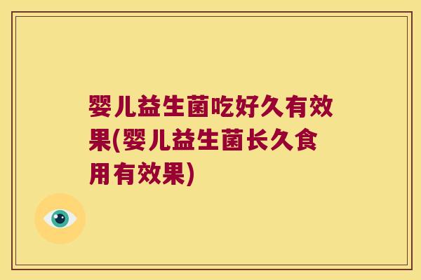 婴儿益生菌吃好久有效果(婴儿益生菌长久食用有效果) 婴儿益生菌吃好久有效果(婴儿益生菌长久食用有效果)