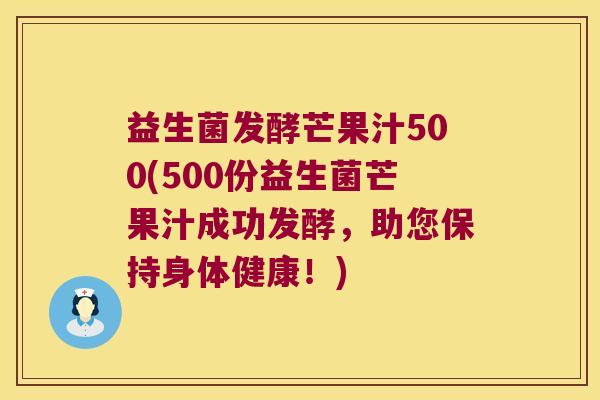 益生菌发酵芒果汁500(500份益生菌芒果汁成功发酵，助您保持身体健康！)