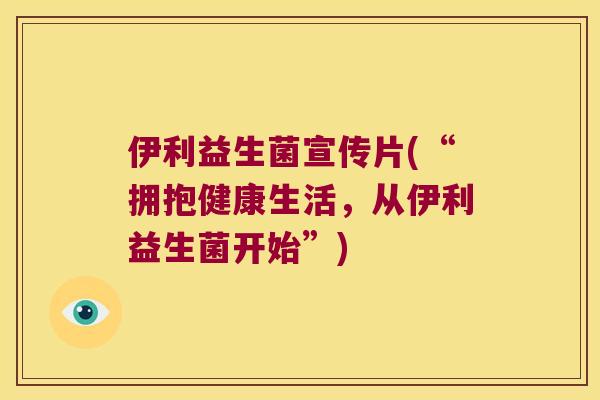 伊利益生菌宣传片(“拥抱健康生活，从伊利益生菌开始”)
