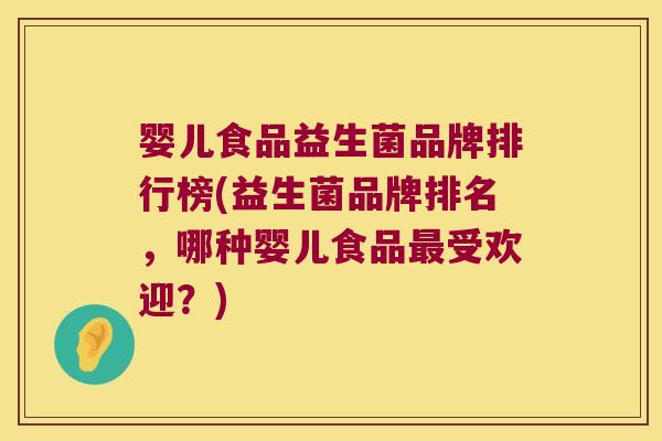 婴儿食品益生菌品牌排行榜(益生菌品牌排名，哪种婴儿食品最受欢迎？)
