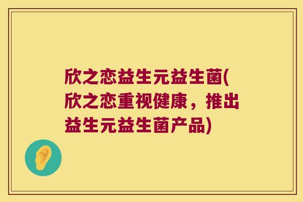 欣之恋益生元益生菌(欣之恋重视健康，推出益生元益生菌产品)