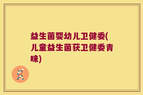益生菌婴幼儿卫健委(儿童益生菌获卫健委青睐)