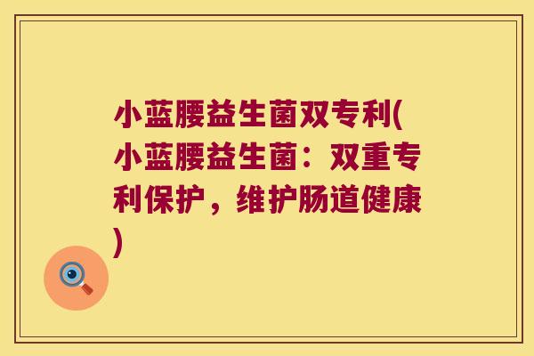 小蓝腰益生菌双专利(小蓝腰益生菌:双重专利保护,维护肠道健康) 小蓝腰益生菌双专利(小蓝腰益生菌:双重专利保护,维护肠道健康)