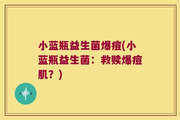 小蓝瓶益生菌爆痘(小蓝瓶益生菌：救赎爆痘肌？)