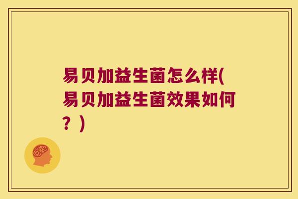 易贝加益生菌怎么样(易贝加益生菌效果如何？)