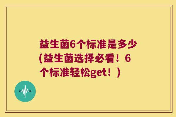 益生菌6个标准是多少(益生菌选择必看！6个标准轻松get！)