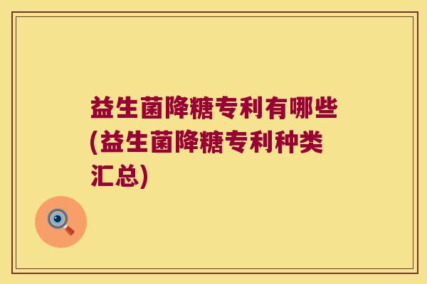 益生菌降糖专利有哪些(益生菌降糖专利种类汇总)
