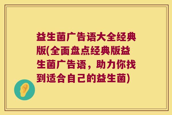 益生菌广告语大全经典版(全面盘点经典版益生菌广告语，助力你找到适合自己的益生菌)