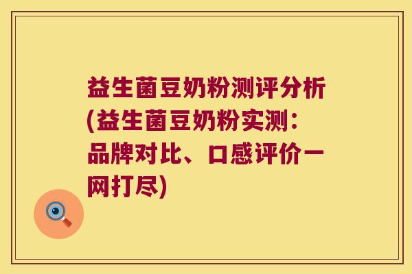 益生菌豆奶粉测评分析(益生菌豆奶粉实测：品牌对比、口感评价一网打尽)