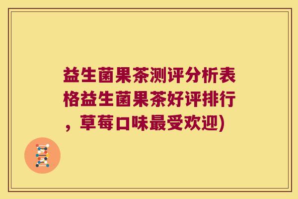 益生菌果茶测评分析表格益生菌果茶好评排行,草莓口味受欢迎) 益生菌果茶测评分析表格益生菌果茶好评排行,草莓口味受欢迎)