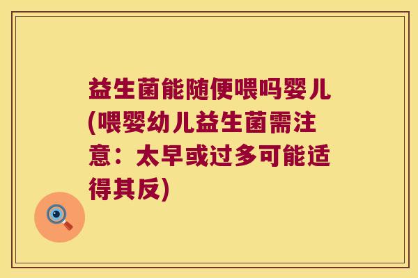 益生菌能随便喂吗婴儿(喂婴幼儿益生菌需注意：太早或过多可能适得其反)