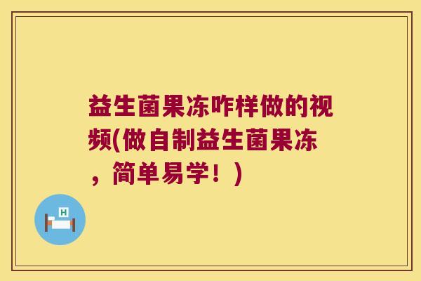 益生菌果冻咋样做的视频(做自制益生菌果冻，简单易学！)