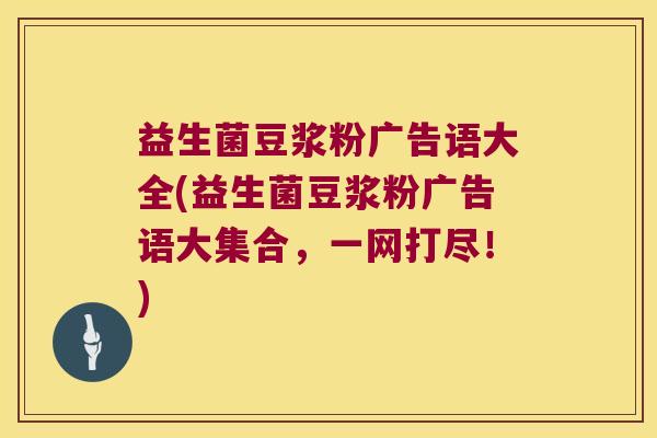 益生菌豆浆粉广告语大全(益生菌豆浆粉广告语大集合，一网打尽！)