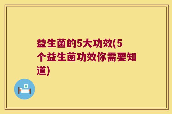 益生菌的5大功效(5个益生菌功效你需要知道) 益生菌的5大功效(5个益生菌功效你需要知道)