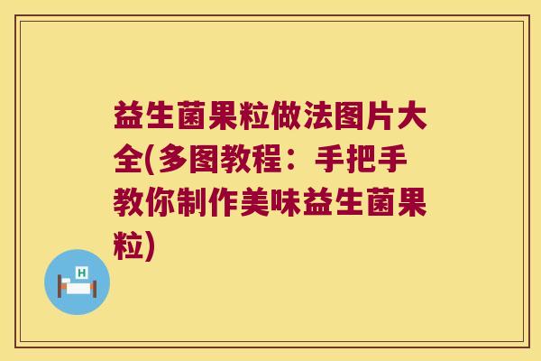 益生菌果粒做法图片大全(多图教程：手把手教你制作美味益生菌果粒)