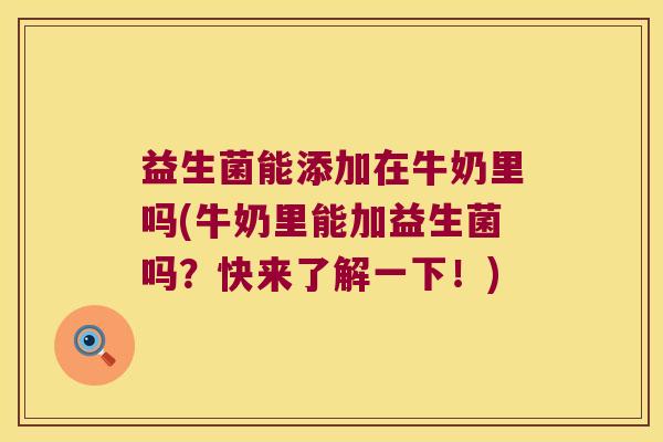 益生菌能添加在牛奶里吗(牛奶里能加益生菌吗？快来了解一下！)