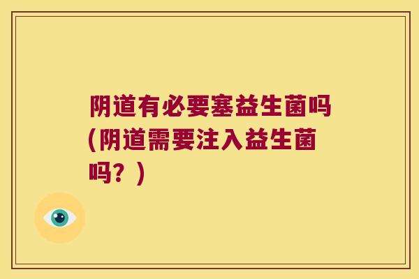 阴道有必要塞益生菌吗(阴道需要注入益生菌吗？)