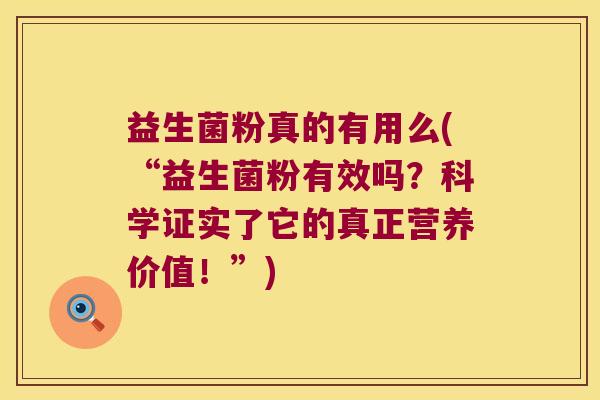 益生菌粉真的有用么(“益生菌粉有效吗？科学证实了它的真正营养价值！”)