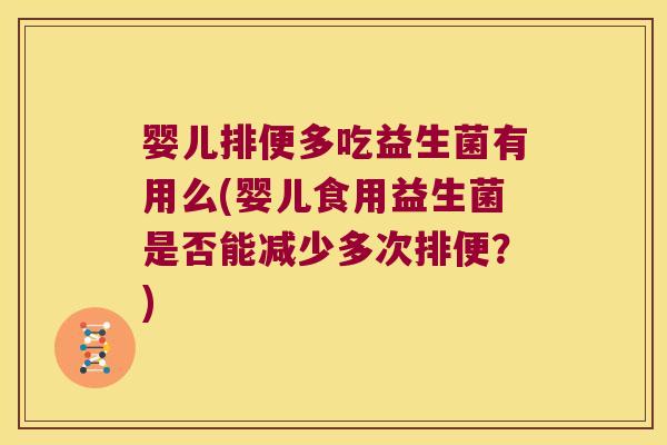 婴儿排便多吃益生菌有用么(婴儿食用益生菌是否能减少多次排便?) 婴儿排便多吃益生菌有用么(婴儿食用益生菌是否能减少多次排便?)
