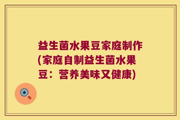 益生菌水果豆家庭制作(家庭自制益生菌水果豆：营养美味又健康)