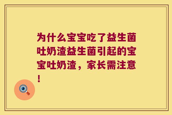 为什么宝宝吃了益生菌吐奶渣益生菌引起的宝宝吐奶渣，家长需注意！