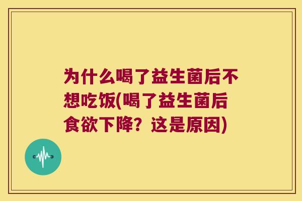 为什么喝了益生菌后不想吃饭(喝了益生菌后食欲下降？这是原因)