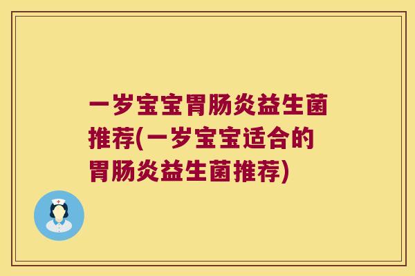 一岁宝宝胃益生菌推荐(一岁宝宝适合的胃益生菌推荐) 一岁宝宝胃益生菌推荐(一岁宝宝适合的胃益生菌推荐)