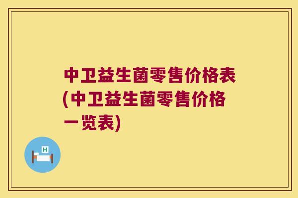 中卫益生菌零售价格表(中卫益生菌零售价格一览表)
